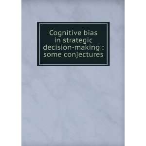  Cognitive bias in strategic decision making  some 