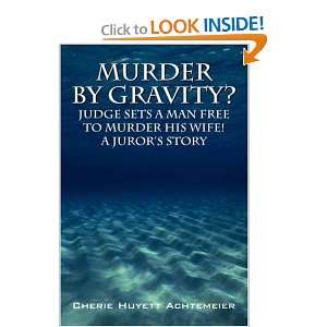 Murder by Gravity? Judge Sets a Man Free to Murder His Wife! A Jurors 