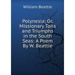 Polynesia; Or, Missionary Toils and Triumphs in the South Seas A Poem 