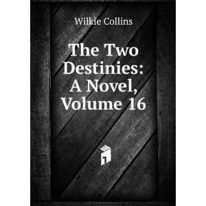    The Two Destinies A Novel, Volume 16 Wilkie Collins Books