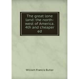    west of America. 4th and cheaper ed William Francis Butler Books