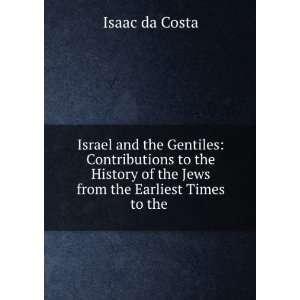   of the Jews from the Earliest Times to the . IsaÃ¤c da Costa Books