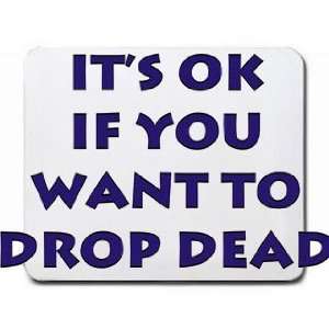  Its ok if you want to drop dead Mousepad