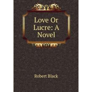  Love Or Lucre A Novel Robert Black Books
