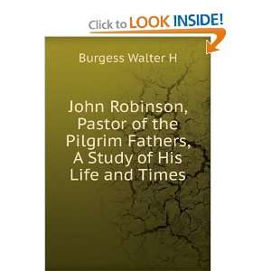 John Robinson, Pastor of the Pilgrim Fathers, A Study of His Life and 