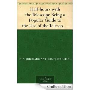  Half hours with the Telescope Being a Popular Guide to the 