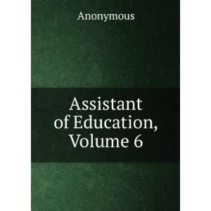  Assistant of Education, Volume 6 Anonymous Books