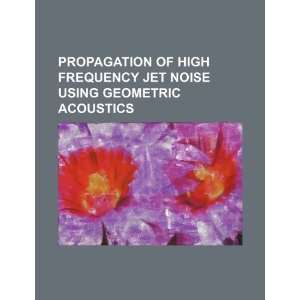  Propagation of high frequency jet noise using geometric 