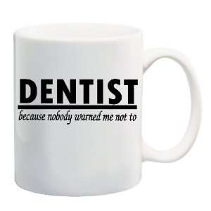  DENTIST BECAUSE NOBODY WARNED ME NOT TO Mug Coffee Cup 11 