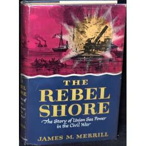  The rebel shore;: The story of Union sea power in the Civil War 