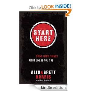 Start Here Doing Hard Things Right Where You Are Alex Harris, Brett 