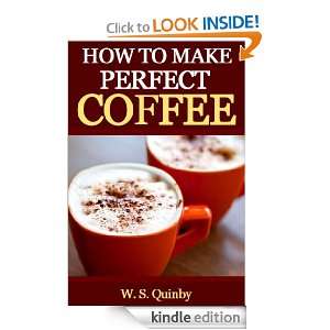 How to make perfect coffee W. S. Quinby  Kindle Store