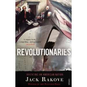  Revolutionaries Inventing an American Nation. Jack Rakove 