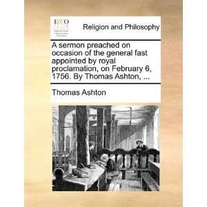   February 6, 1756. By Thomas Ashton,  (9781171128939) Thomas Ashton