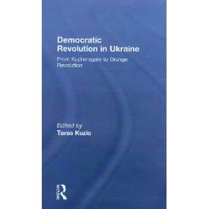 Democratic Revolution in Ukraine From Kuchmagate to Orange Revolution 