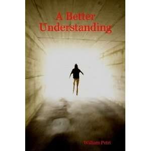  A Better Understanding (9780978788353) William Petri 