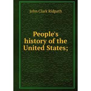  Peoples history of the United States; John Clark Ridpath 