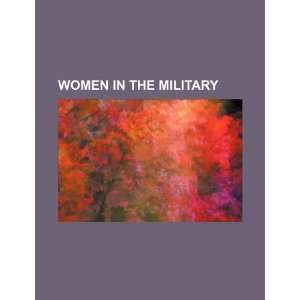    Women in the military (9781234297381) U.S. Government Books