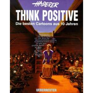 Think Positive. Die besten Cartoons aus 10 Jahren  Gerhard 
