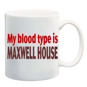  MY BLOOD TYPE IS MAXWELL HOUSE Mug Coffee Cup 11 oz 