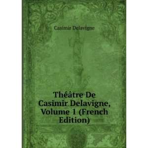  Casimir Delavigne, Volume 1 (French Edition) Casimir Delavigne Books