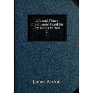   Times of Benjamin Franklin / by James Parton. 2 James Parton Books