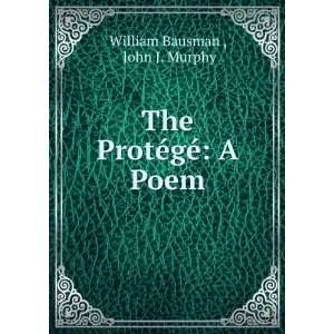 The ProtÃ©gÃ© A Poem John J. Murphy William Bausman  Books