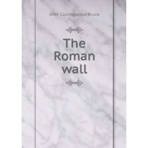  The Roman Wall John Collingwood Bruce Books