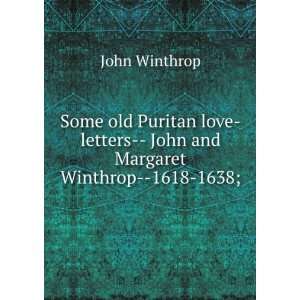   letters   John and Margaret Winthrop  1618 1638; John Winthrop Books