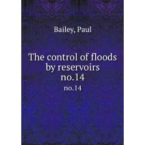  The control of floods by reservoirs, Paul. Bailey Books