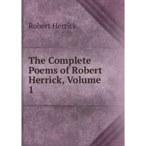   The Complete Poems of Robert Herrick, Volume 1 Robert Herrick Books