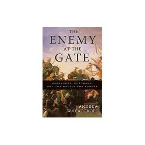 Enemy at the Gate Habsburgs, Ottomans, & the Battle for 