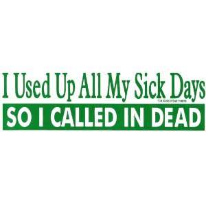   ALL MY SICK DAYS SO I CALLED IN DEAD decal bumper sticker Automotive
